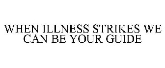 WHEN ILLNESS STRIKES WE CAN BE YOUR GUIDE