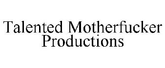 TALENTED MOTHERFUCKER PRODUCTIONS