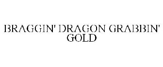 BRAGGIN' DRAGON GRABBIN' GOLD