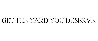 GET THE YARD YOU DESERVE