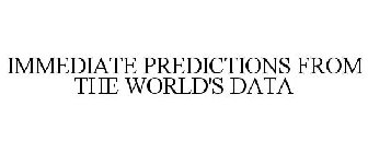 IMMEDIATE PREDICTIONS FROM THE WORLD'S DATA