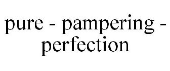PURE - PAMPERING - PERFECTION