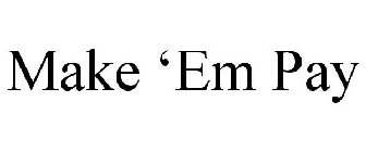 MAKE 'EM PAY