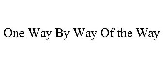 ONE WAY BY WAY OF THE WAY