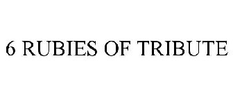 6 RUBIES OF TRIBUTE
