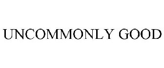 UNCOMMONLY GOOD