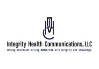 IHC INTEGRITY HEALTH COMMUNICATIONS, LLC DRIVING HEALTHCARE WRITING DISTINCTION WITH INTEGRITY AND KNOWLEDGE.