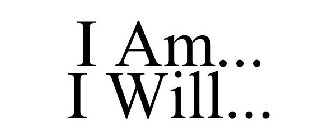 I AM... I WILL...