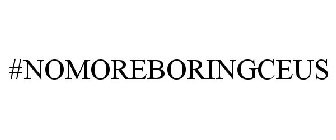 #NOMOREBORINGCEUS