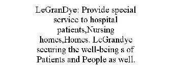 LEGRANDYE: PROVIDE SPECIAL SERVICE TO HOSPITAL PATIENTS,NURSING HOMES,HOMES. LEGRANDYE SECURING THE WELL-BEING S OF PATIENTS AND PEOPLE AS WELL.
