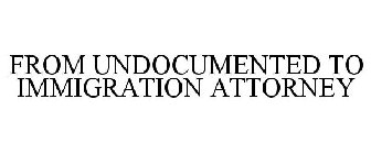 FROM UNDOCUMENTED TO IMMIGRATION ATTORNEY