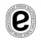 E EVERYDAY FRESH SOLUTION EMART PRIDE SINCE 1993