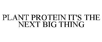 PLANT PROTEIN IT'S THE NEXT BIG THING