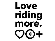 LOVE RIDING MORE.