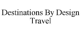 DESTINATIONS BY DESIGN TRAVEL
