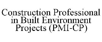 CONSTRUCTION PROFESSIONAL IN BUILT ENVIRONMENT PROJECTS (PMI-CP)