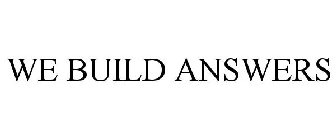 WE BUILD ANSWERS