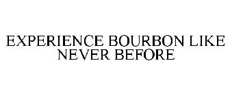 EXPERIENCE BOURBON LIKE NEVER BEFORE