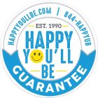 HAPPY YOUL'LL BE HAPPYYOULLBE.COM 844-HAPPYUB GUARANTEE EST. 1990