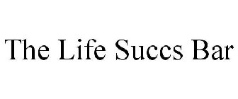 THE LIFE SUCCS BAR