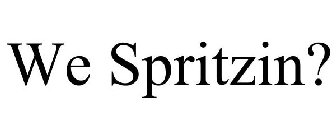 WE SPRITZIN?