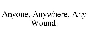 ANYONE, ANYWHERE, ANY WOUND.