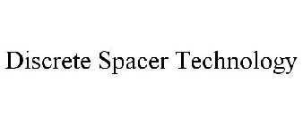 DISCRETE SPACER TECHNOLOGY