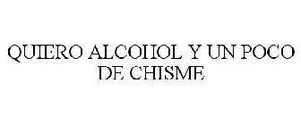 QUIERO ALCOHOL Y UN POCO DE CHISME