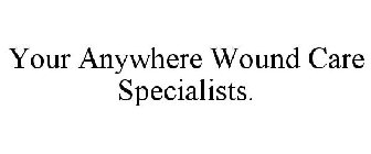 YOUR ANYWHERE WOUND CARE SPECIALISTS.