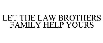 LET THE LAW BROTHERS FAMILY HELP YOURS