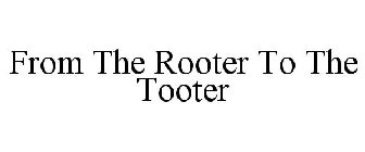 FROM THE ROOTER TO THE TOOTER