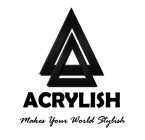 ACRYLISH MAKES YOUR WORLD STYLISH