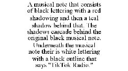 A MUSICAL NOTE THAT CONSISTS OF BLACK LETTERING WITH A RED SHADOWING AND THEN A TEAL SHADOW BEHIND THAT. THE SHADOWS CASCADE BEHIND THE ORIGINAL BLACK MUSICAL NOTE. UNDERNEATH THE MUSICAL NOTE THEIR I