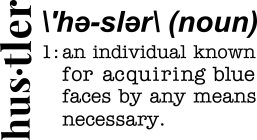 HUS.TLER \'HE-SLER\ (NOUN) 1: AN INDIVIDUAL KNOWN FOR ACQUIRING BLUE FACES BY ANY MEANS NECESSARY.