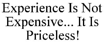 EXPERIENCE IS NOT EXPENSIVE... IT IS PRICELESS!