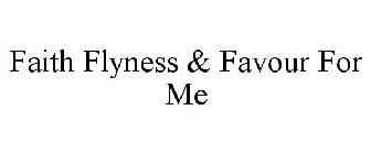 FAITH FLYNESS & FAVOUR FOR ME