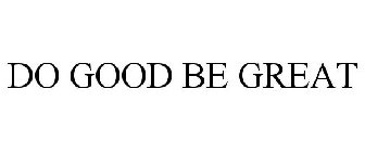 DO GOOD BE GREAT