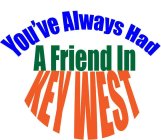 YOU'VE ALWAYS HAD A FRIEND IN KEY WEST
