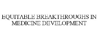 EQUITABLE BREAKTHROUGHS IN MEDICINE DEVELOPMENT