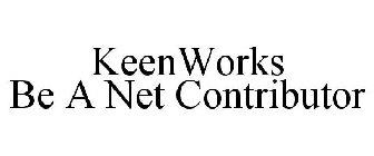 KEENWORKS BE A NET CONTRIBUTOR
