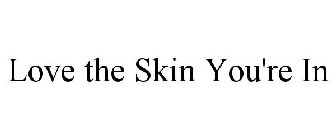 LOVE THE SKIN YOU'RE IN