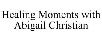 HEALING MOMENTS WITH ABIGAIL CHRISTIAN