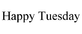 HAPPY TUESDAY