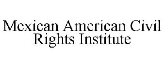 MEXICAN AMERICAN CIVIL RIGHTS INSTITUTE