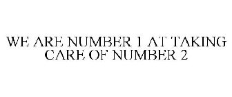 WE ARE NUMBER 1... ...AT TAKING CARE OF NUMBER 2