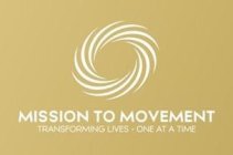 MISSION TO MOVEMENT TRANSFORMING LIVES· ONE AT A TIME