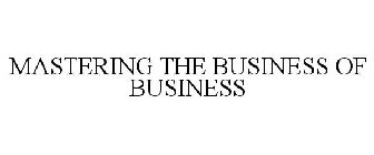 MASTERING THE BUSINESS OF BUSINESS