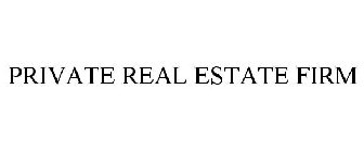 PRIVATE REAL ESTATE FIRM
