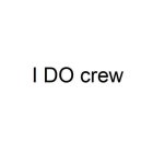 I DO CREW