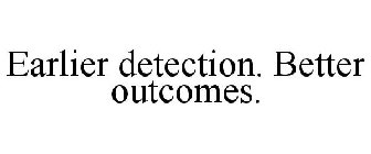 EARLIER DETECTION. BETTER OUTCOMES.
